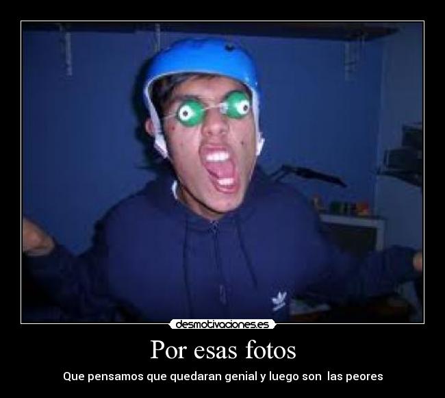 Por esas fotos - Que pensamos que quedaran genial y luego son las peores