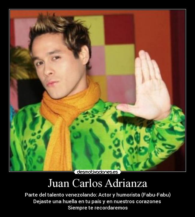 Juan Carlos Adrianza - Parte del talento venezolando: Actor y humorista (Fabu-Fabu)
Dejaste una huella en tu país y en nuestros corazones
Siempre te recordaremos