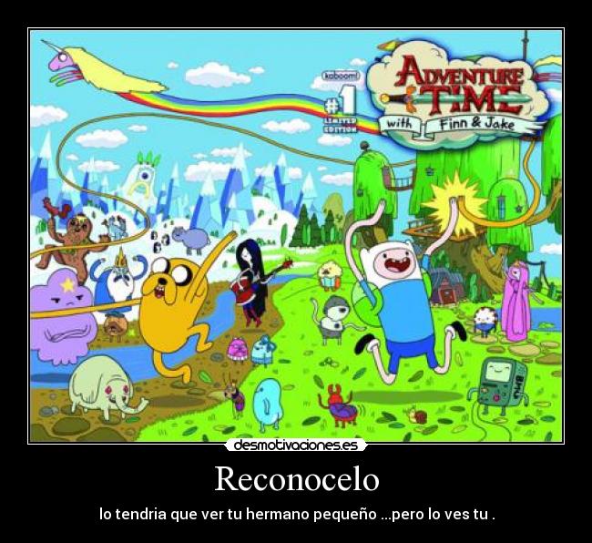 Reconocelo - lo tendria que ver tu hermano pequeño ...pero lo ves tu .