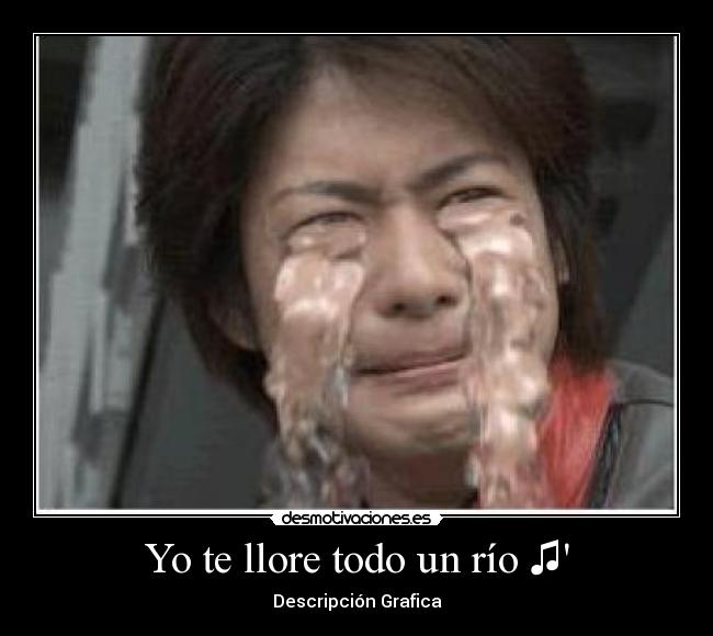 Yo te llore todo un río ♫ - 