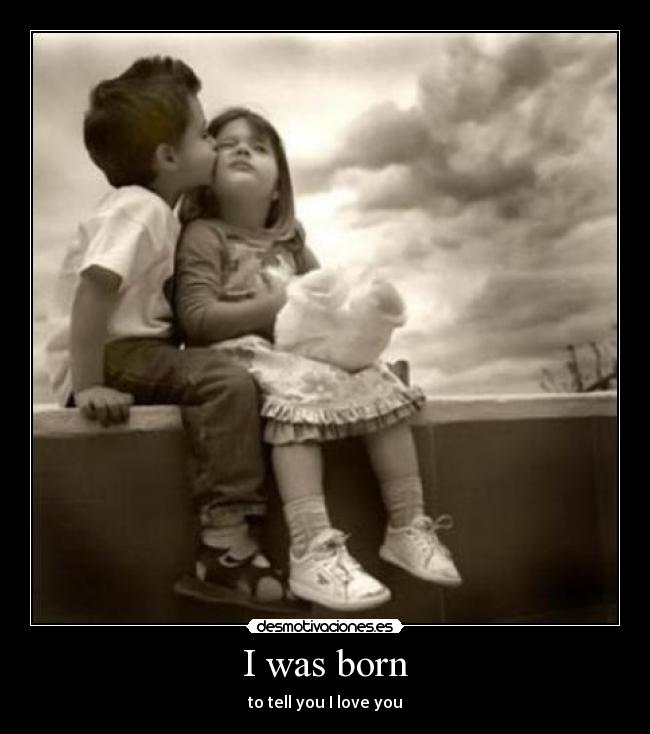 I was born -