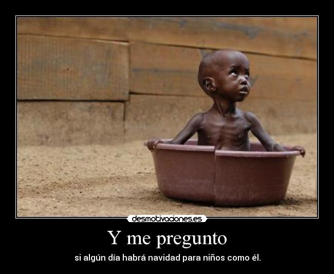 Y me pregunto - si algún día habrá navidad para niños como él.