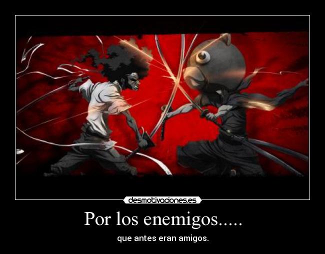 Por los enemigos..... -