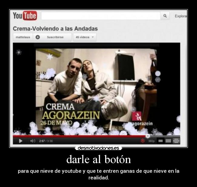 darle al botón - para que nieve de youtube y que te entren ganas de que nieve en la realidad.