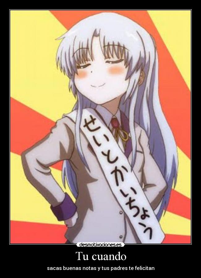 Tu cuando - sacas buenas notas y tus padres te felicitan