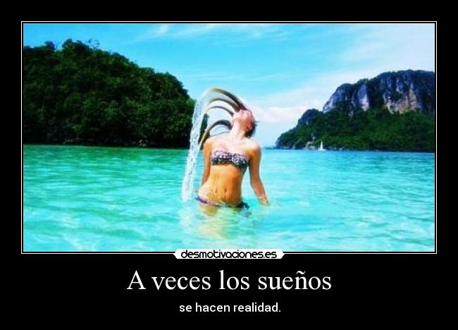 A veces los sueños - se hacen realidad.