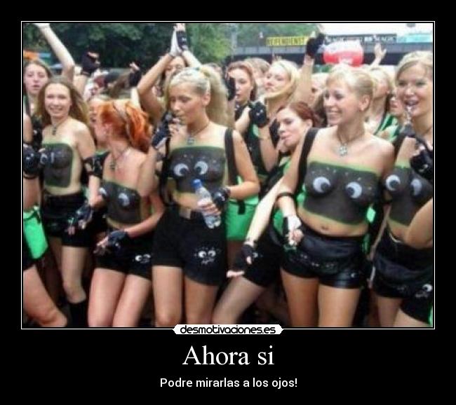 Ahora si - Podre mirarlas a los ojos!