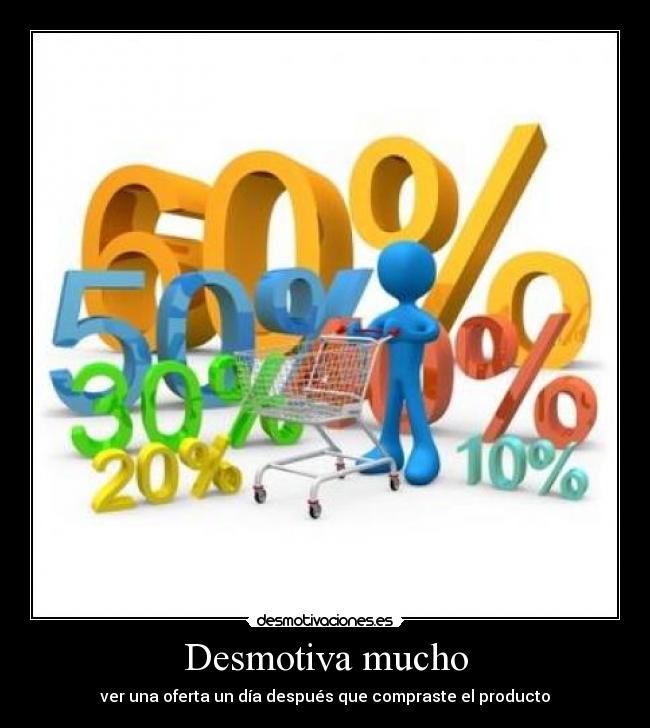 Desmotiva mucho - ver una oferta un día después que compraste el producto
