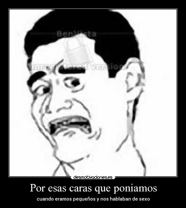 Por esas caras que poniamos - cuando eramos pequeños y nos hablaban de sexo