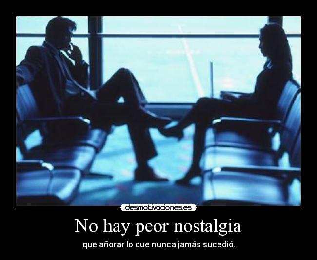No hay peor nostalgia - 