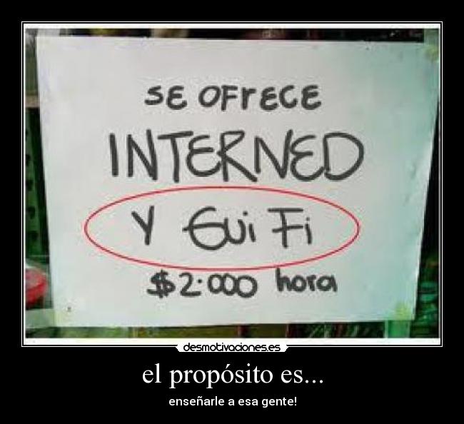 el propósito es... - enseñarle a esa gente!