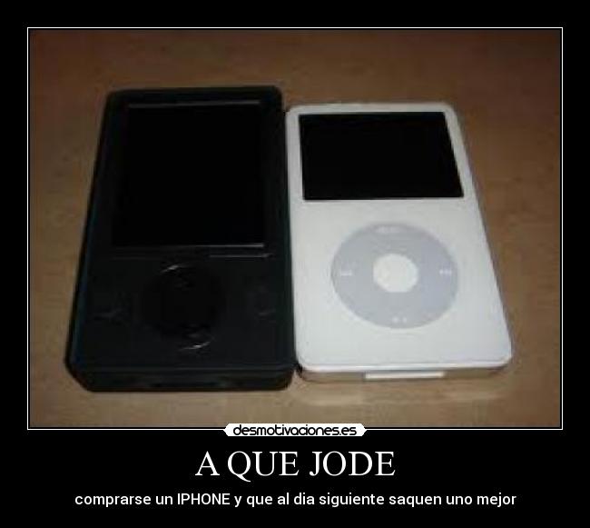 A QUE JODE - comprarse un IPHONE y que al dia siguiente saquen uno mejor