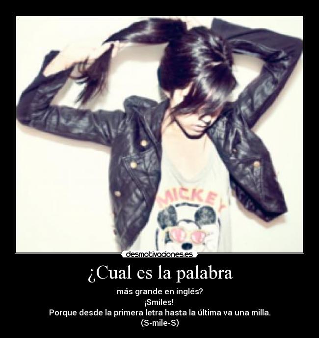 ¿Cual es la palabra - más grande en inglés?
¡Smiles!
Porque desde la primera letra hasta la última va una milla.
(S-mile-S)