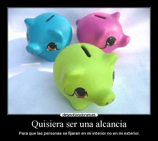 Quisiera ser una alcancia -