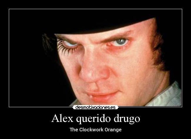 Alex querido drugo - The Clockwork Orange
