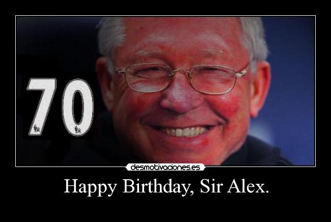 Happy Birthday, Sir Alex. -