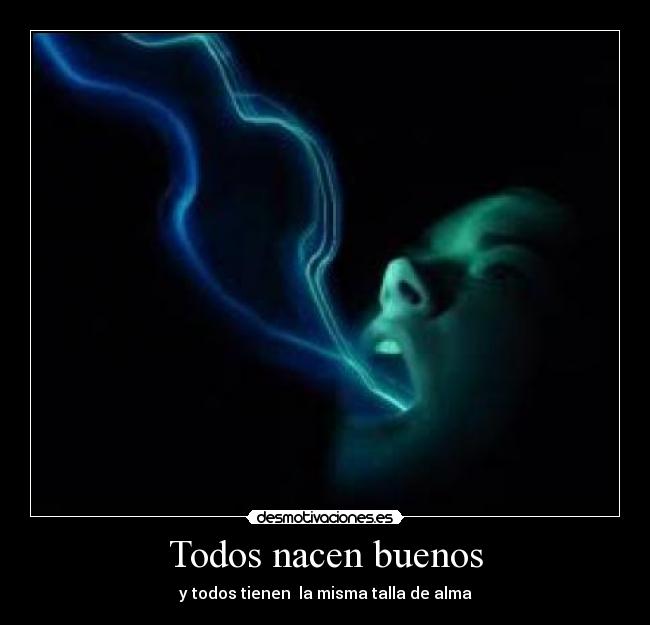 Todos nacen buenos - y todos tienen  la misma talla de alma