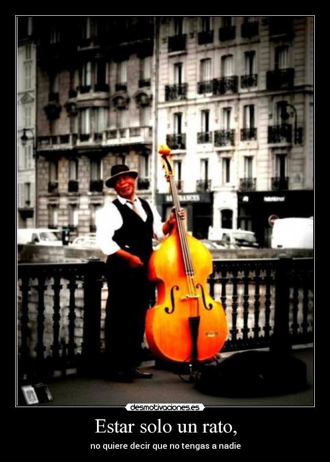 Estar solo un rato, - no quiere decir que no tengas a nadie