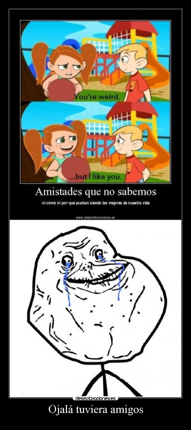 Ojalá tuviera amigos -