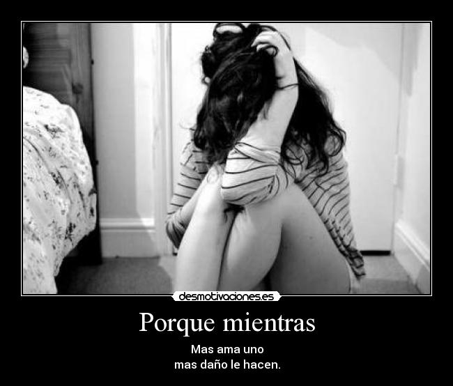 Porque mientras - Mas ama uno
mas daño le hacen.