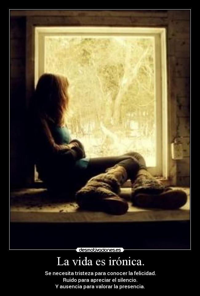 La vida es irónica. -