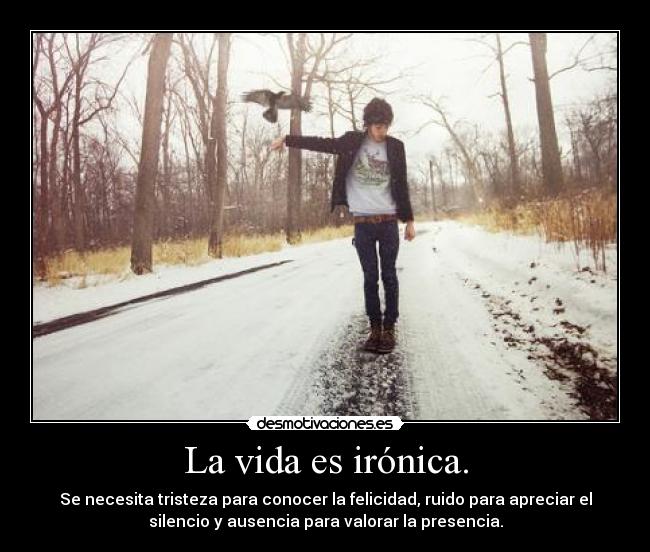 La vida es irónica. -