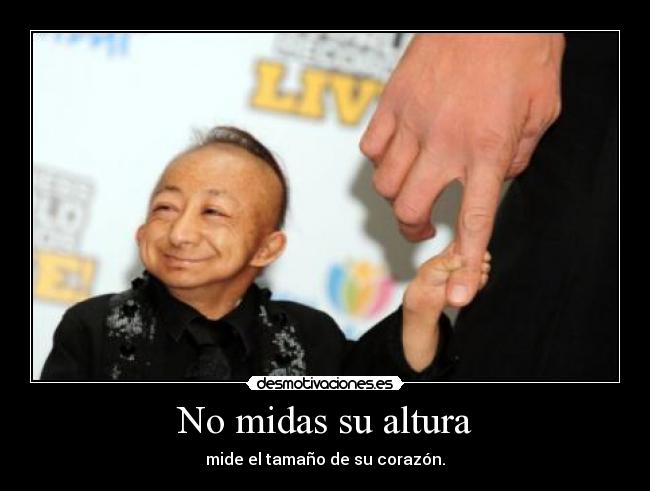 No midas su altura - mide el tamaño de su corazón.