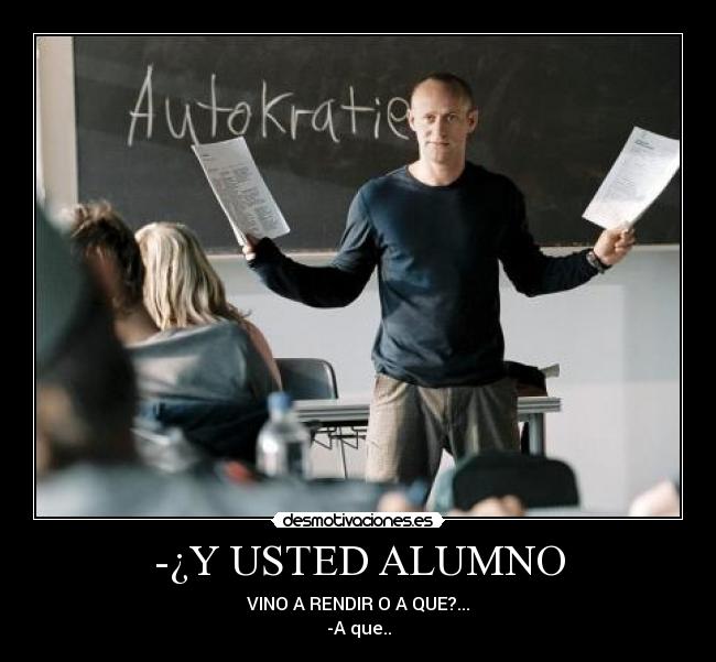 -¿Y USTED ALUMNO -