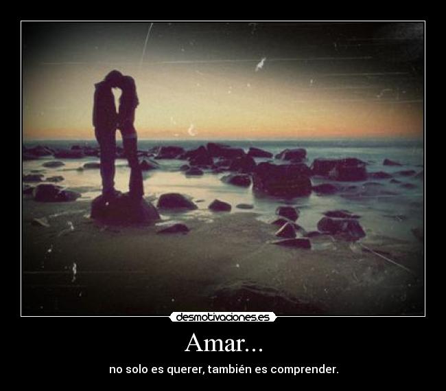 Amar... - no solo es querer, también es comprender.