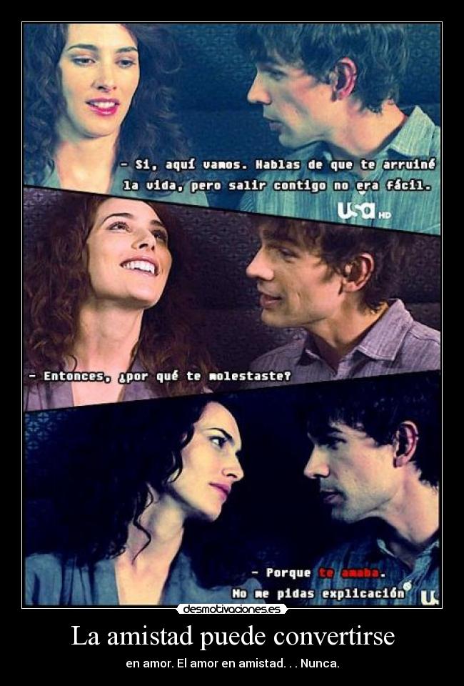 La amistad puede convertirse - en amor. El amor en amistad. . . Nunca.