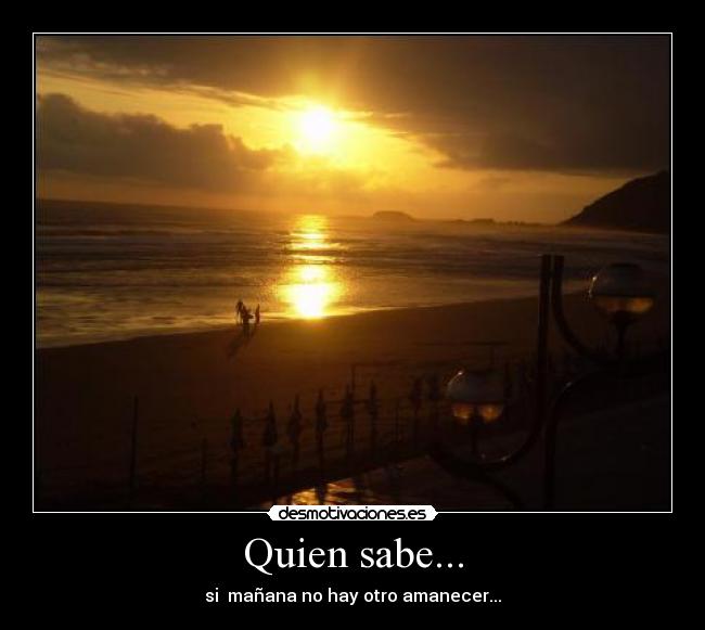 Quien sabe... -