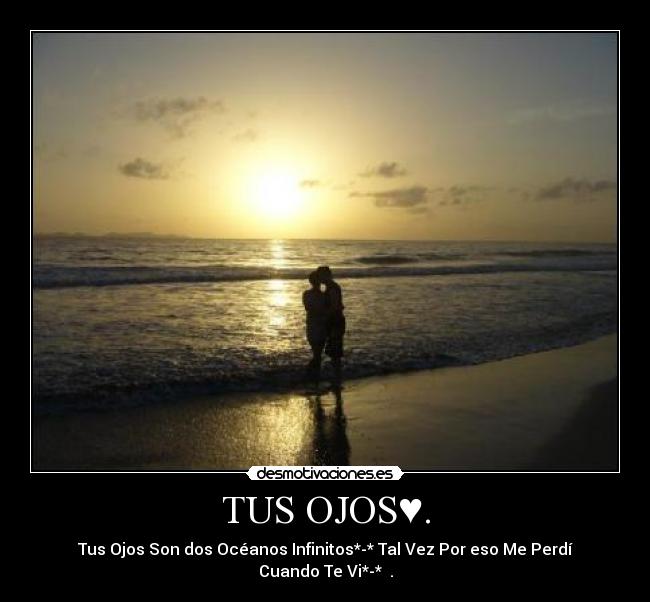 TUS OJOS♥. - Tus Ojos Son dos Océanos Infinitos*-* Tal Vez Por eso Me Perdí Cuando Te Vi*-* ♥.