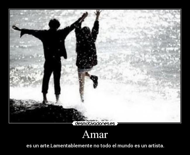 Amar - es un arte.Lamentablemente no todo el mundo es un artista.