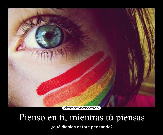 Pienso en ti, mientras tú piensas - ¿qué diablos estaré pensando?