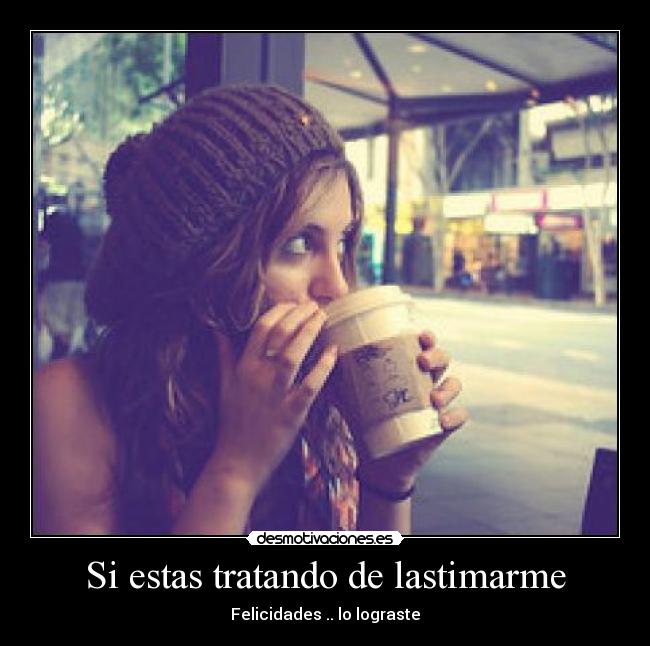 Si estas tratando de lastimarme -