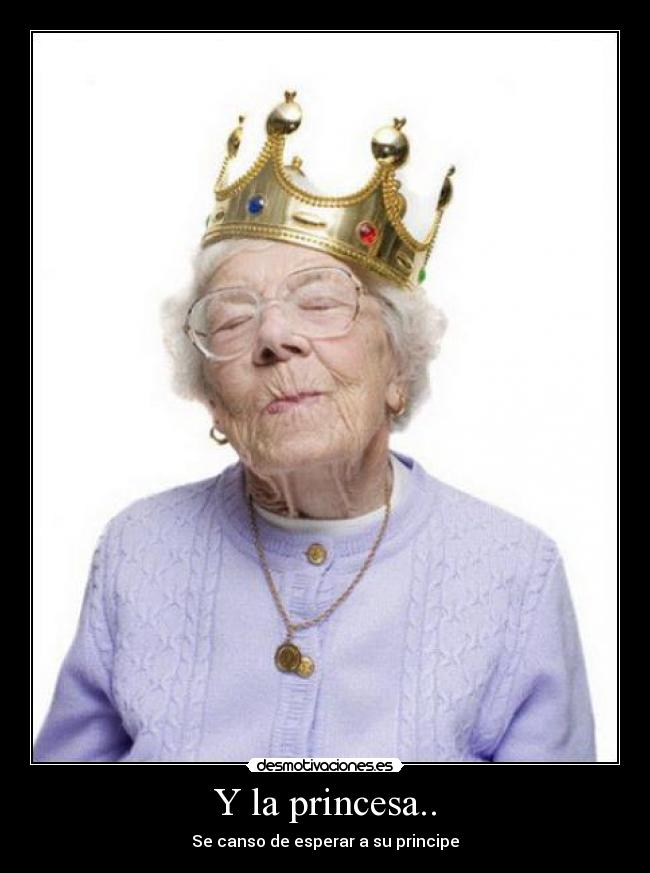 Y la princesa.. - Se canso de esperar a su principe