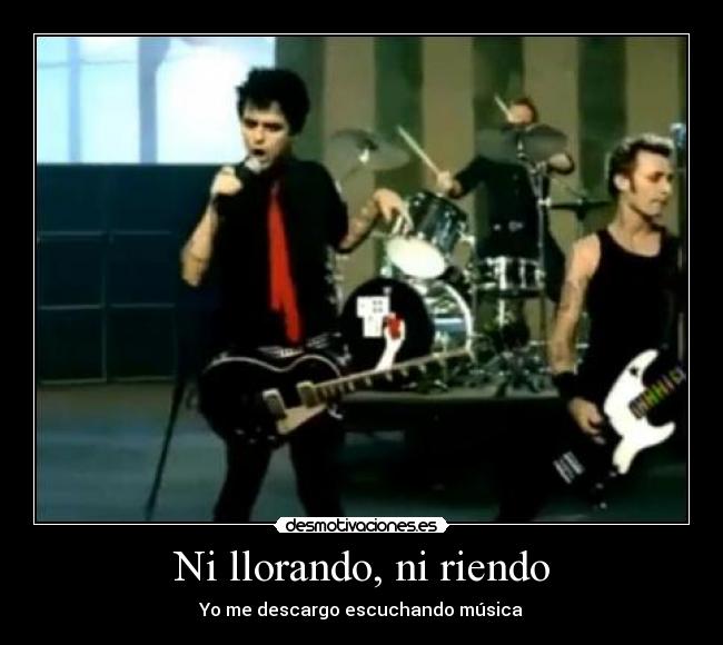 Ni llorando, ni riendo - Yo me descargo escuchando música