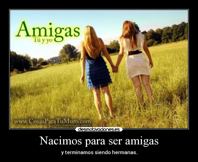 Nacimos para ser amigas - y terminamos siendo hermanas.