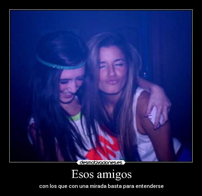 Esos amigos - con los que con una mirada basta para entenderse