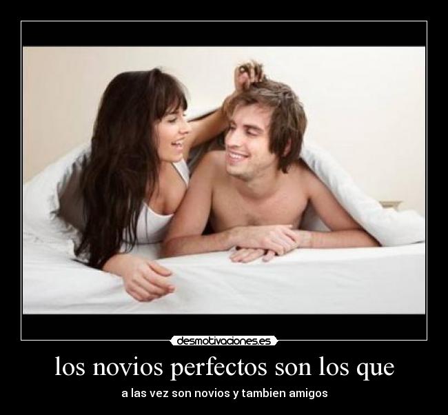 los novios perfectos son los que - a las vez son novios y tambien amigos