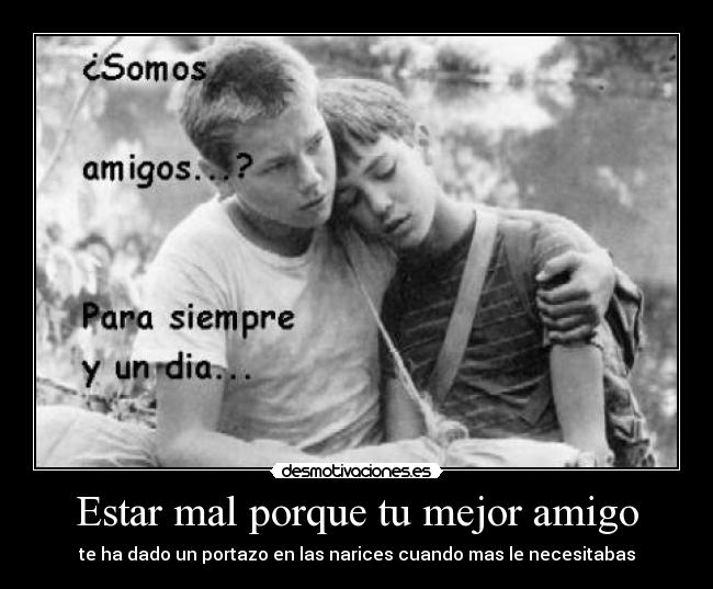 Estar mal porque tu mejor amigo - te ha dado un portazo en las narices cuando mas le necesitabas