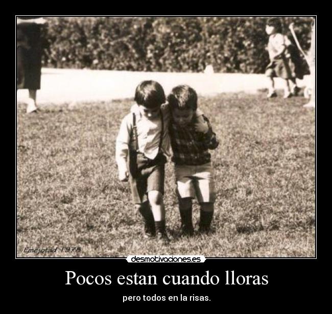 Pocos estan cuando lloras - pero todos en la risas.