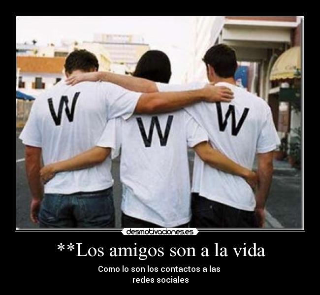 **Los amigos son a la vida -