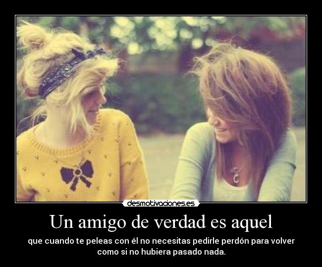 Un amigo de verdad es aquel -