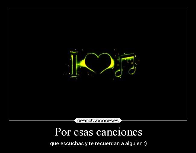 Por esas canciones - que escuchas y te recuerdan a alguien :)