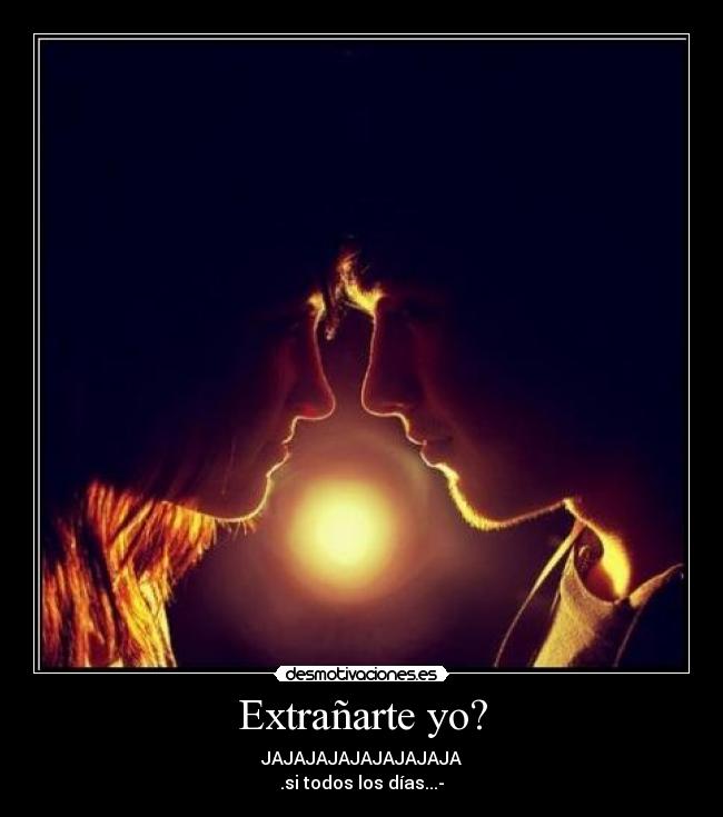 Extrañarte yo? -