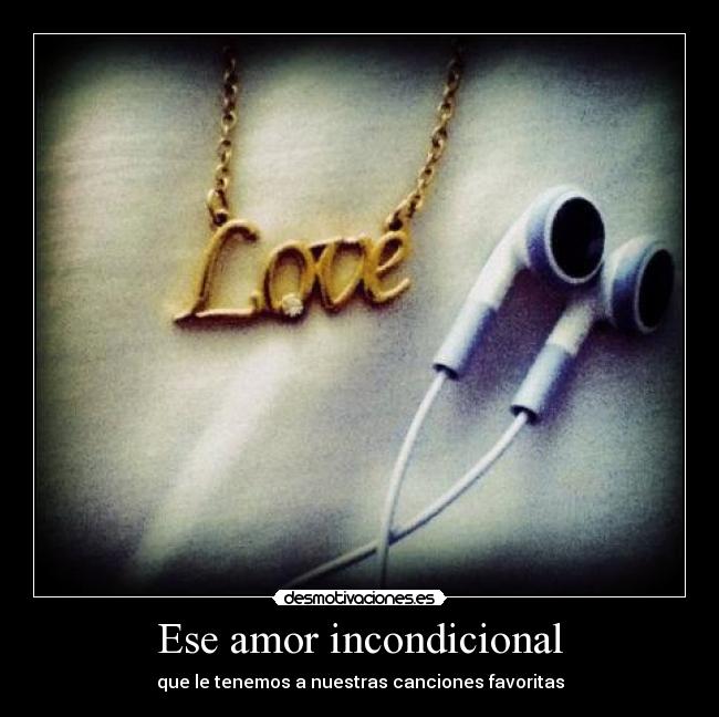 Ese amor incondicional - que le tenemos a nuestras canciones favoritas