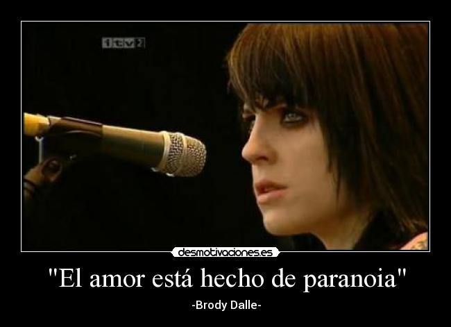 El amor está hecho de paranoia - -Brody Dalle-