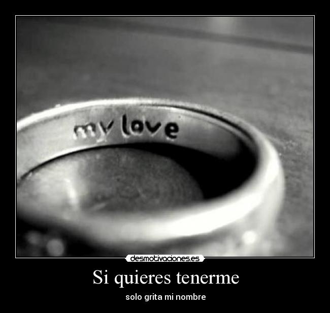 Si quieres tenerme - solo grita mi nombre