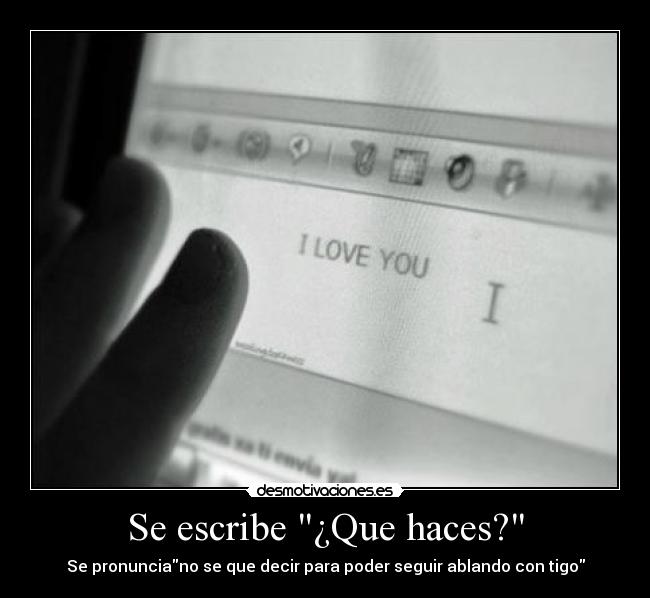 Se escribe ¿Que haces? - Se pronunciano se que decir para poder seguir ablando con tigo